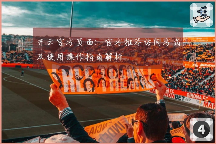 开云官方页面：官方推荐访问方式及使用操作指南解析